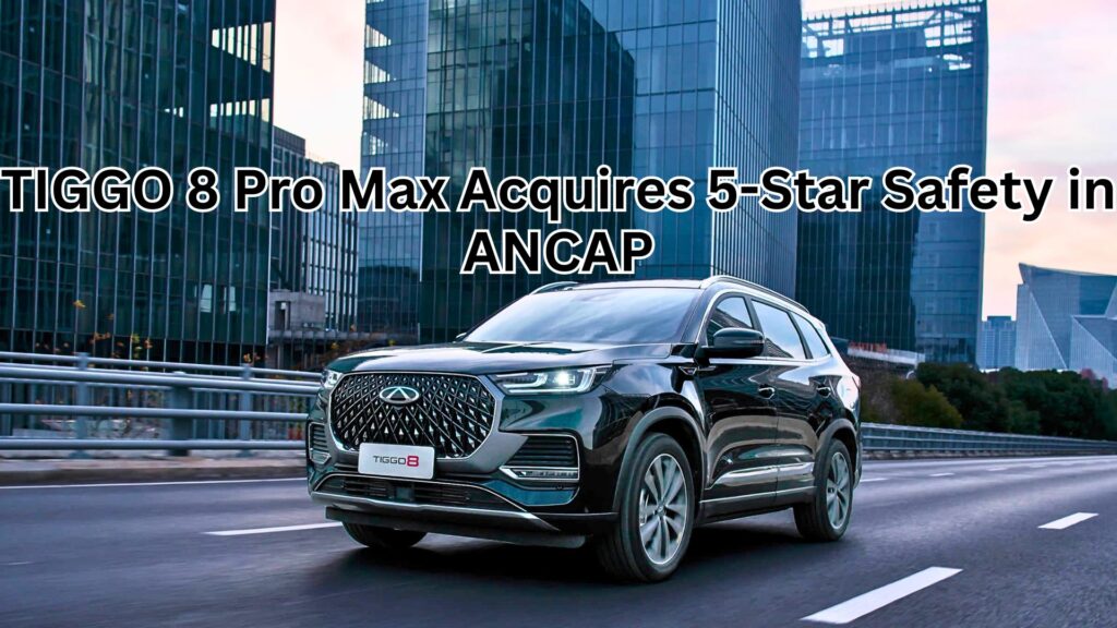 TIGGO 8 Pro Max Acquires 5-Star Safety in ANCAP