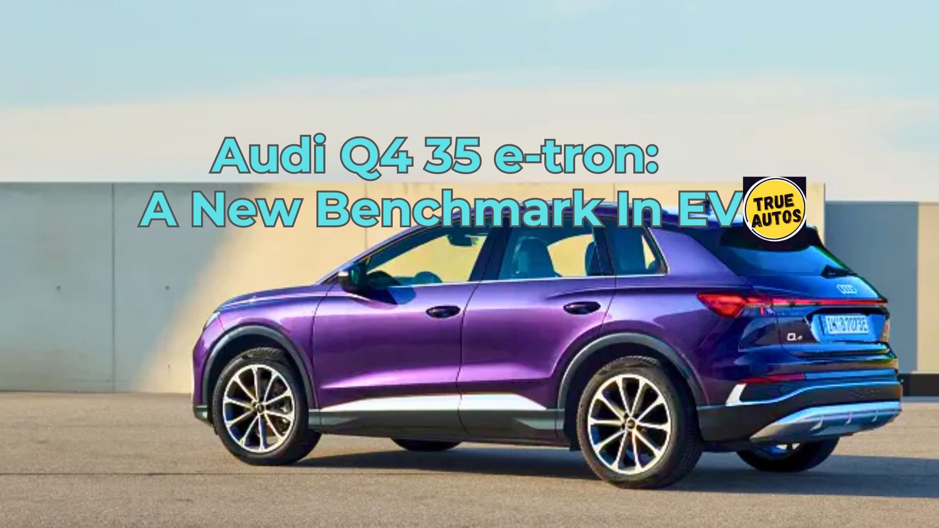 Audi Q4 35 e-tron: A New Benchmark In EV Audi Q4 35 e-tron
