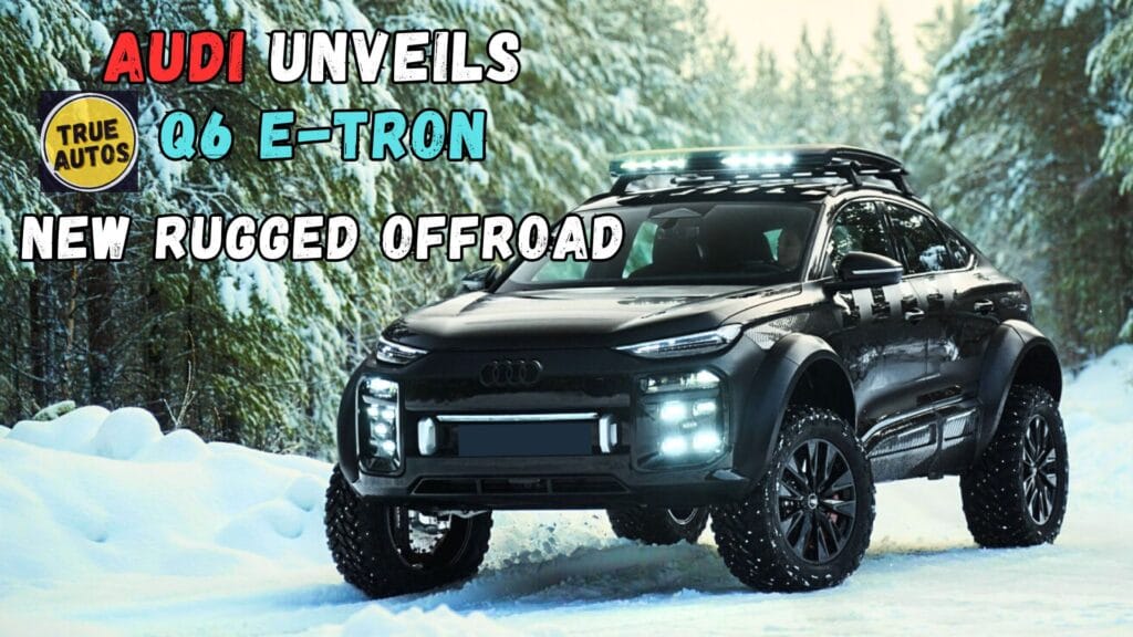 Audi Unveils Q6 e-tron: New Rugged Offroad