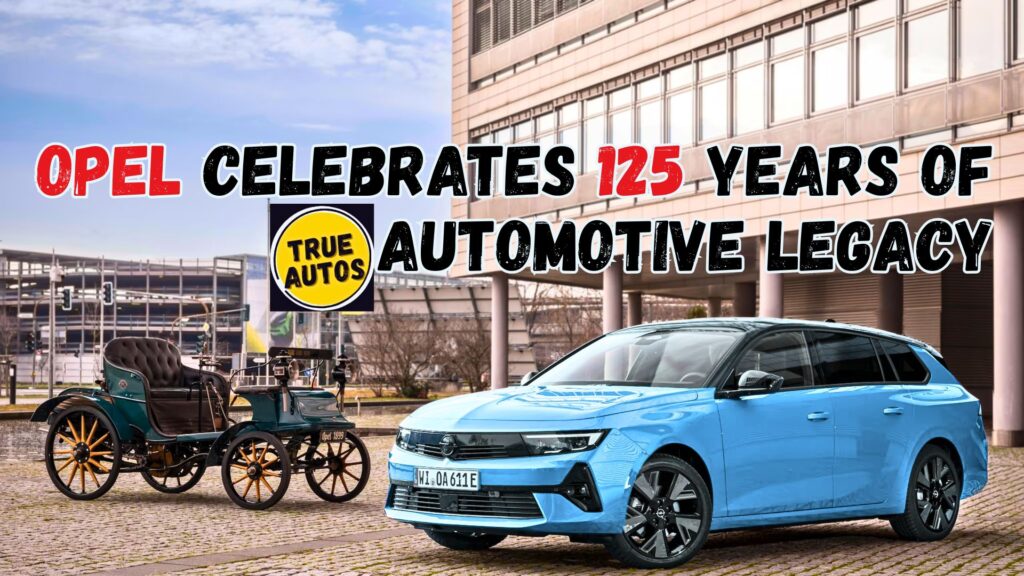 Opel Celebrates 125 Years Of Automotive Legacy